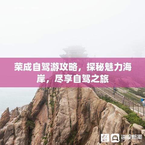 荣成自驾游攻略,探秘魅力海岸,尽享自驾之旅
