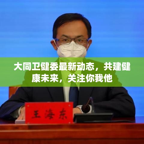大同卫健委最新动态，共建健康未来，关注你我他