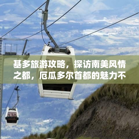 基多旅游攻略,探访南美风情之都,厄瓜多尔首都的魅力不容错过