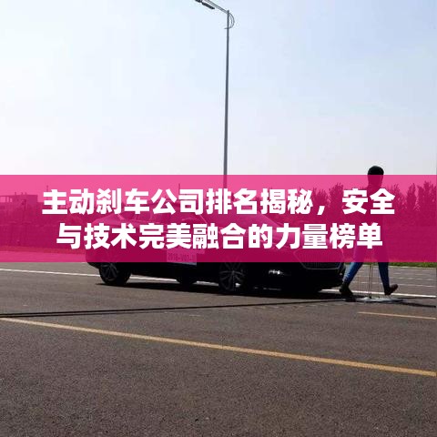 主动刹车公司排名揭秘,安全与技术完美融合的力量榜单