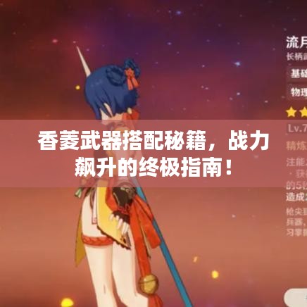 香菱武器搭配秘籍，战力飙升的终极指南！