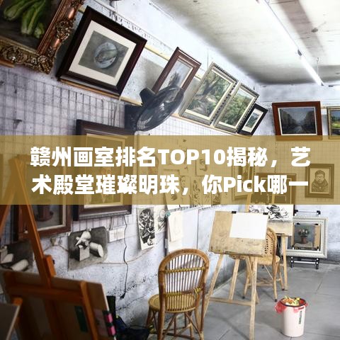 赣州画室排名TOP10揭秘，艺术殿堂璀璨明珠，你Pick哪一间？