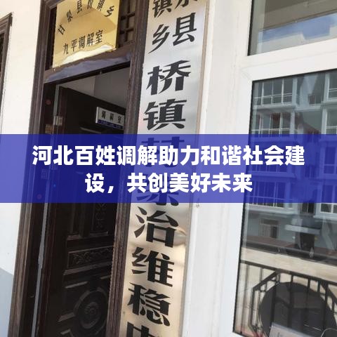 河北百姓调解助力和谐社会建设,共创美好未来