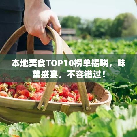 本地美食TOP10榜单揭晓,味蕾盛宴,不容错过!