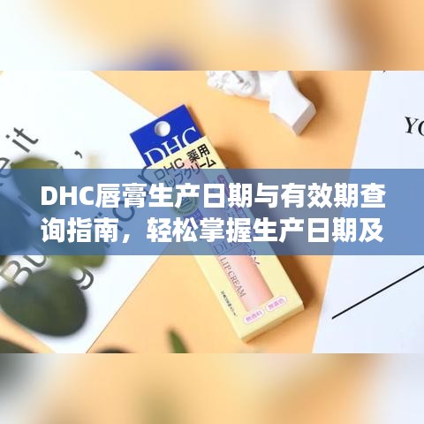 DHC唇膏生产日期与有效期查询指南，轻松掌握生产日期及有效期信息