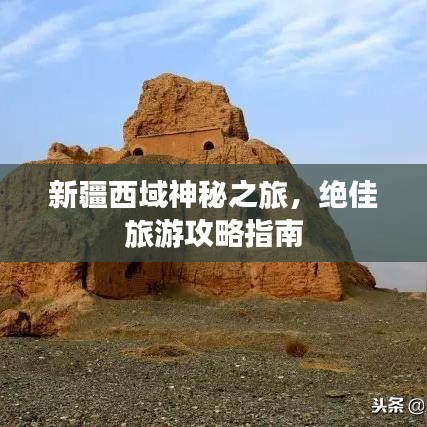 新疆西域神秘之旅，绝佳旅游攻略指南