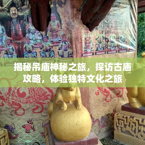 揭秘吊庙神秘之旅，探访古庙攻略，体验独特文化之旅