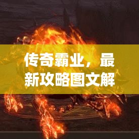 传奇霸业，最新攻略图文解析，助你轻松称霸游戏世界！