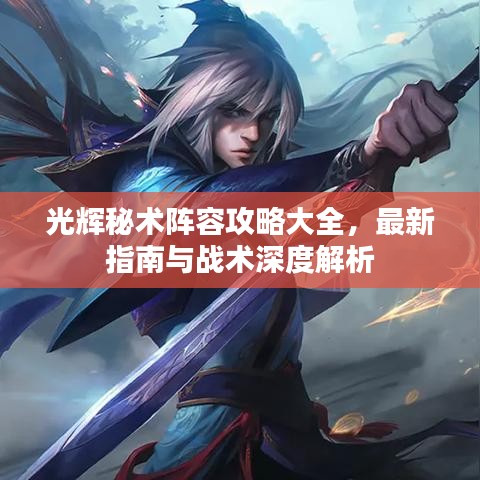 光辉秘术阵容攻略大全，最新指南与战术深度解析