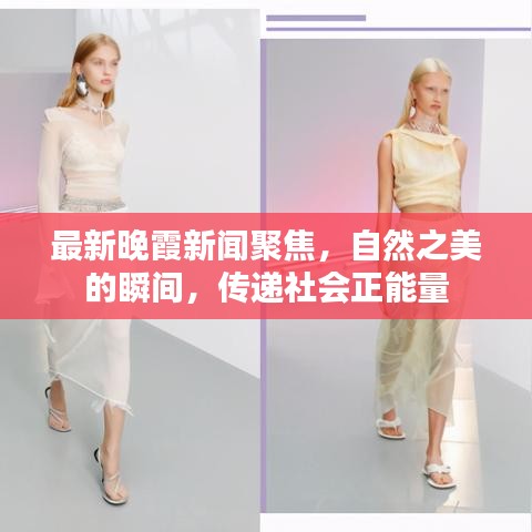 最新晚霞新闻聚焦，自然之美的瞬间，传递社会正能量