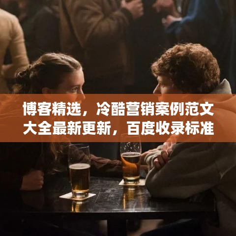 博客精选，冷酷营销案例范文大全最新更新，百度收录标准