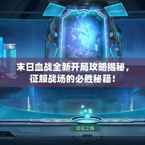 末日血战全新开局攻略揭秘，征服战场的必胜秘籍！