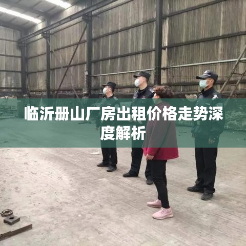 临沂册山厂房出租价格走势深度解析