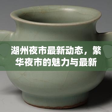 湖州夜市最新动态，繁华夜市的魅力与最新消息今日播报