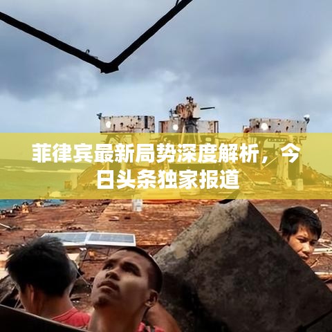 菲律宾最新局势深度解析，今日头条独家报道