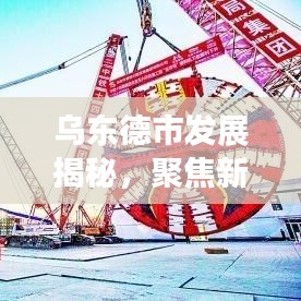 乌东德市发展揭秘，聚焦新闻头条，开启新篇章