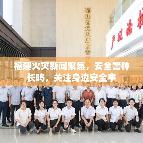 福建火灾新闻聚焦，安全警钟长鸣，关注身边安全事