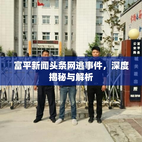 富平新闻头条网逃事件,深度揭秘与解析