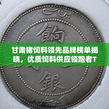 甘肃猪饲料领先品牌榜单揭晓,优质饲料供应领跑者TOP10