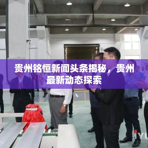 贵州铭恒新闻头条揭秘，贵州最新动态探索