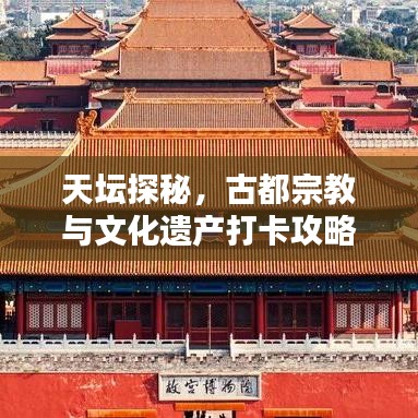 天坛探秘，古都宗教与文化遗产打卡攻略