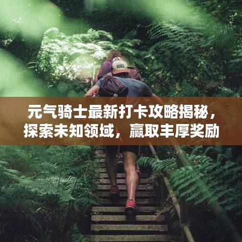 元气骑士最新打卡攻略揭秘,探索未知领域,赢取丰厚奖励!