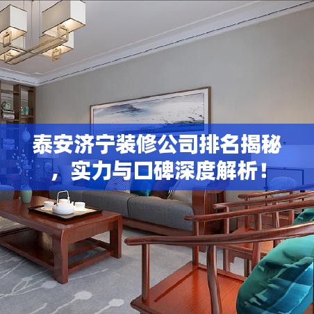 泰安济宁装修公司排名揭秘，实力与口碑深度解析！