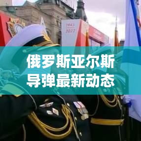 俄罗斯亚尔斯导弹最新动态揭秘，使用进展与消息探究