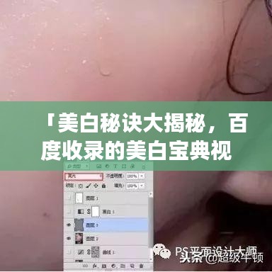 「美白秘诀大揭秘，百度收录的美白宝典视频，轻松打造白皙肌肤！」