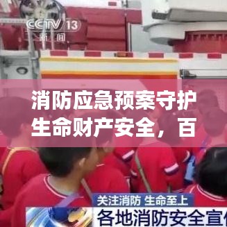 消防应急预案守护生命财产安全，百度权威解读助你应对突发火情