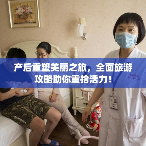 产后重塑美丽之旅，全面旅游攻略助你重拾活力！