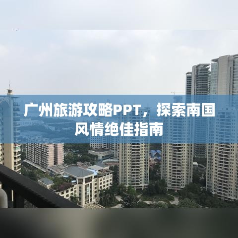 广州旅游攻略PPT，探索南国风情绝佳指南