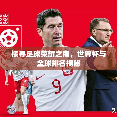 探寻足球荣耀之巅，世界杯与全球排名揭秘