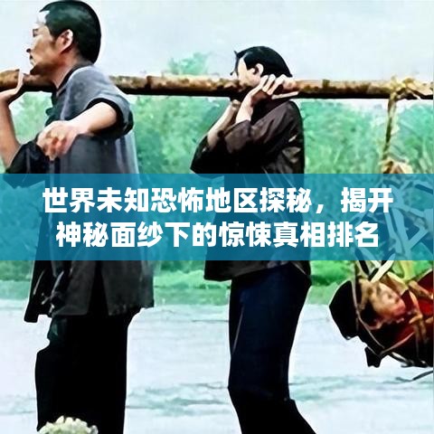 世界未知恐怖地区探秘，揭开神秘面纱下的惊悚真相排名