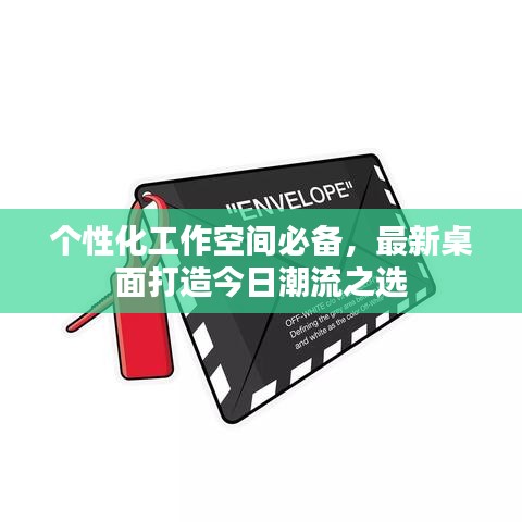 个性化工作空间必备，最新桌面打造今日潮流之选