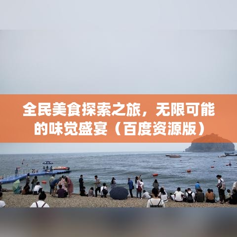 全民美食探索之旅，无限可能的味觉盛宴（百度资源版）