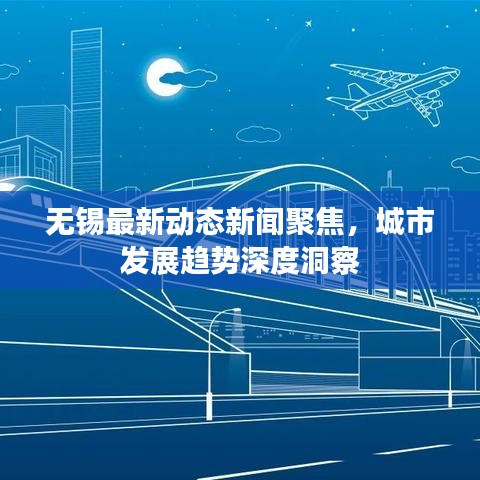 无锡最新动态新闻聚焦，城市发展趋势深度洞察