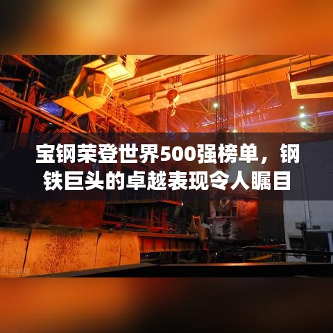 宝钢荣登世界500强榜单，钢铁巨头的卓越表现令人瞩目