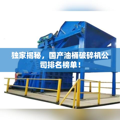 独家揭秘，国产油桶破碎机公司排名榜单！