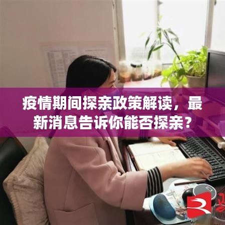 疫情期间探亲政策解读,最新消息告诉你能否探亲?
