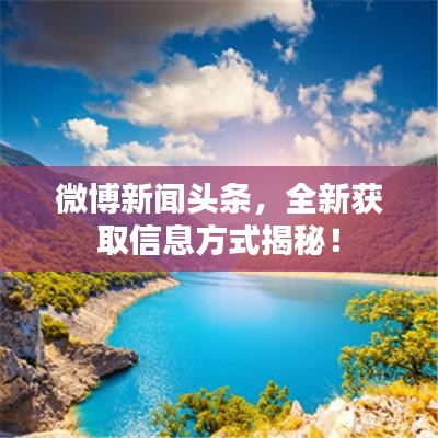 微博新闻头条，全新获取信息方式揭秘！