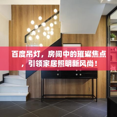 百度吊灯，房间中的璀璨焦点，引领家居照明新风尚！