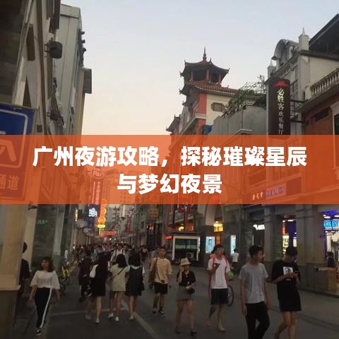 广州夜游攻略，探秘璀璨星辰与梦幻夜景