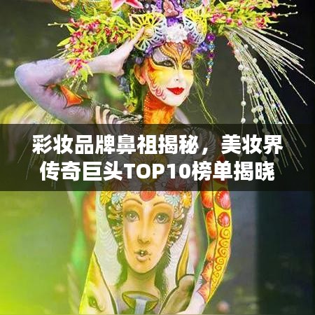 彩妆品牌鼻祖揭秘，美妆界传奇巨头TOP10榜单揭晓！