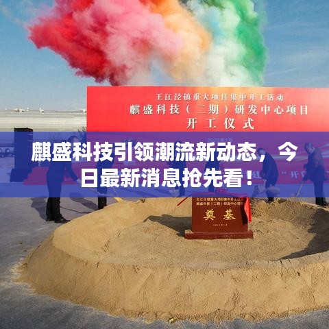 麒盛科技引领潮流新动态，今日最新消息抢先看！