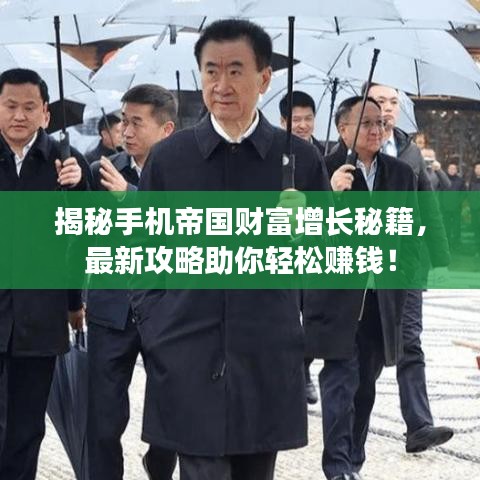 揭秘手机帝国财富增长秘籍，最新攻略助你轻松赚钱！