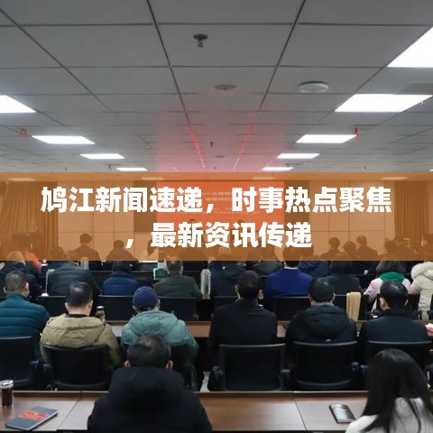 鸠江新闻速递，时事热点聚焦，最新资讯传递