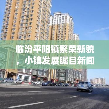 临汾平阳镇繁荣新貌，小镇发展瞩目新闻头条