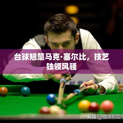 台球翘楚马克·塞尔比，技艺独领风骚