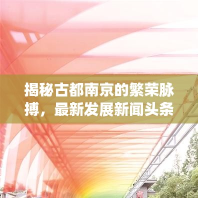 揭秘古都南京的繁荣脉搏，最新发展新闻头条